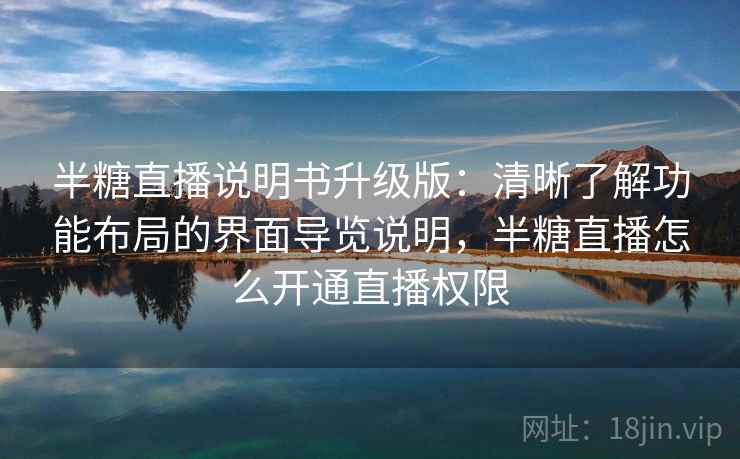 半糖直播说明书升级版：清晰了解功能布局的界面导览说明，半糖直播怎么开通直播权限