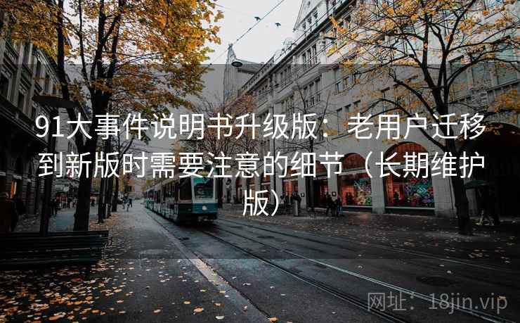 91大事件说明书升级版：老用户迁移到新版时需要注意的细节（长期维护版）