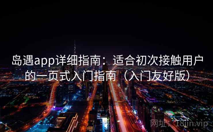 岛遇app详细指南：适合初次接触用户的一页式入门指南（入门友好版）