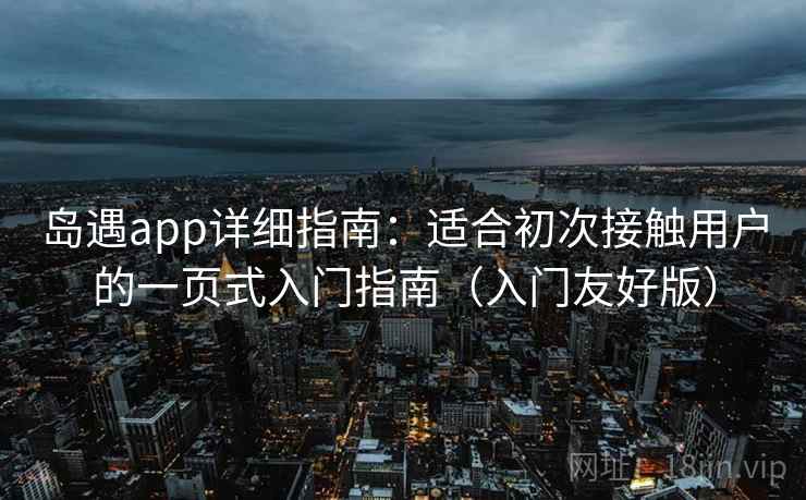 岛遇app详细指南：适合初次接触用户的一页式入门指南（入门友好版）