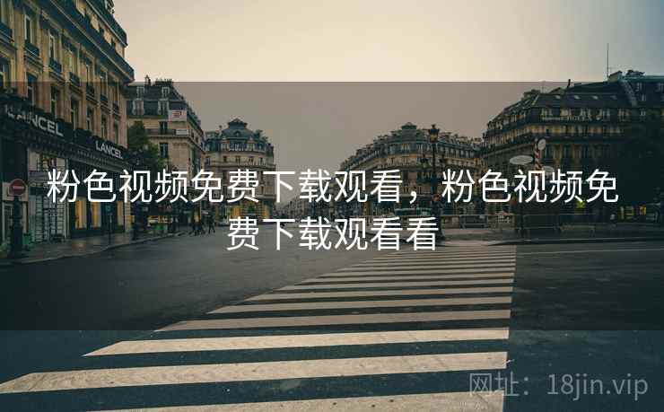 粉色视频免费下载观看，粉色视频免费下载观看看